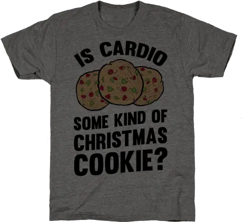  Is Cardio Some Kind Of Christmas Cookie T Shirts Lookhuman Lic Png Christmas Cookie Png