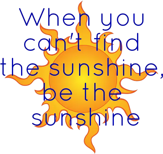  When You Canu0027t Find The Sunshine Be Poster You Can T Find The Sunshine Png Sunshine Transparent