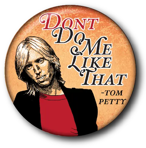  Donu0027t Do Me Like That Tom Petty U2014 Custom Buttons Milwaukee Mke Buttons Png Tom Petty Logo