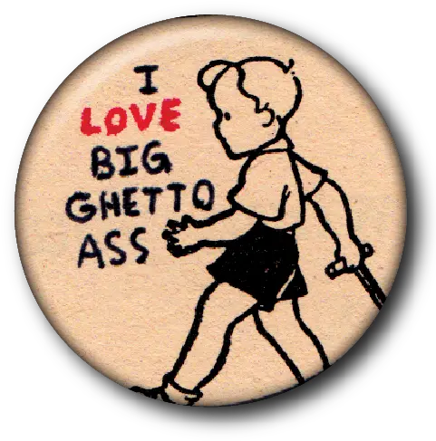  I Love Big Ghetto Ass Custom Buttons Marathon Png Ass Png