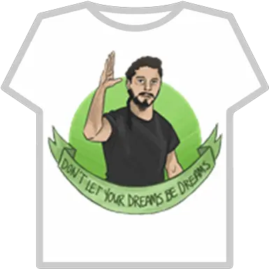  Shia Labeouf Donu0027t Let Your Dreams Be Dreams Roblox Png Shia Labeouf Png